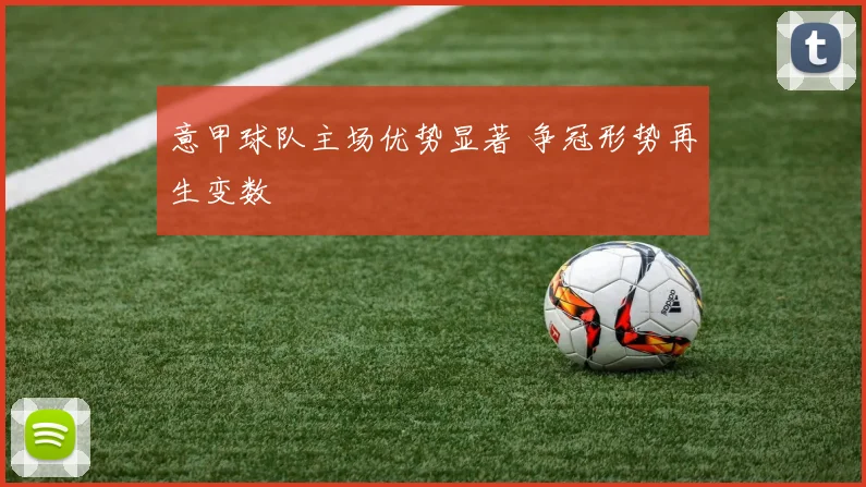 意甲球队主场优势显著 争冠形势再生变数