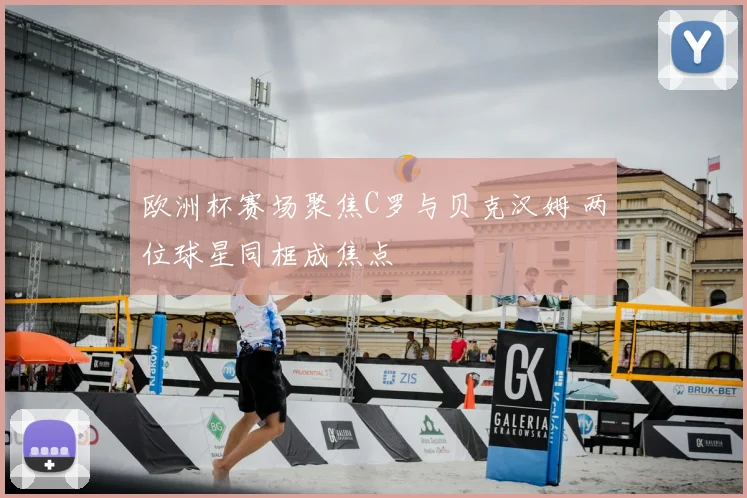 欧洲杯赛场聚焦C罗与贝克汉姆 两位球星同框成焦点