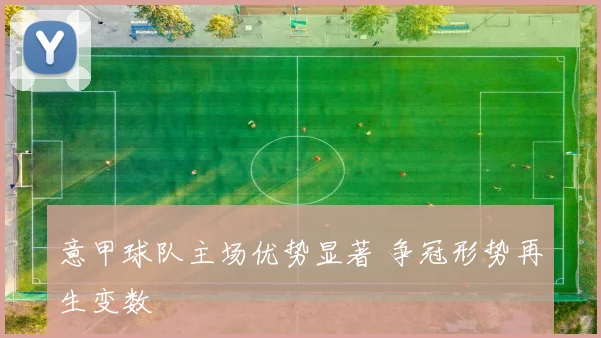 意甲球队主场优势显著 争冠形势再生变数