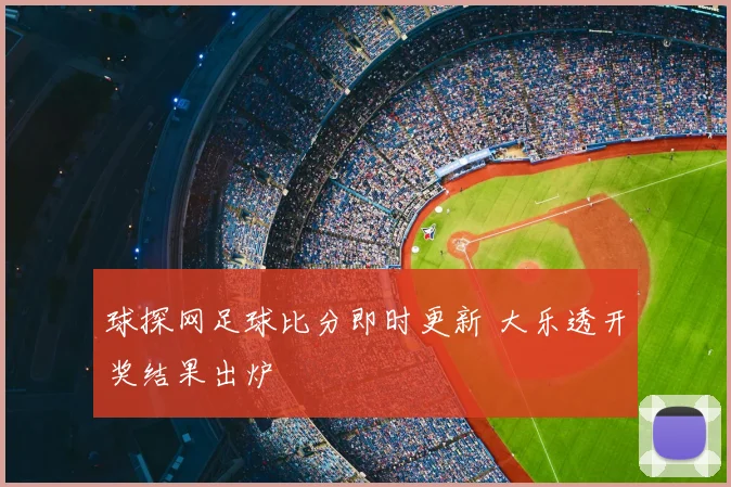 球探网足球比分即时更新 大乐透开奖结果出炉