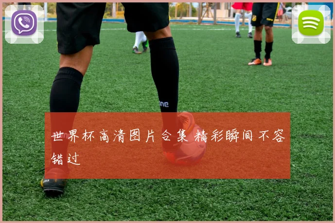 世界杯高清图片合集 精彩瞬间不容错过