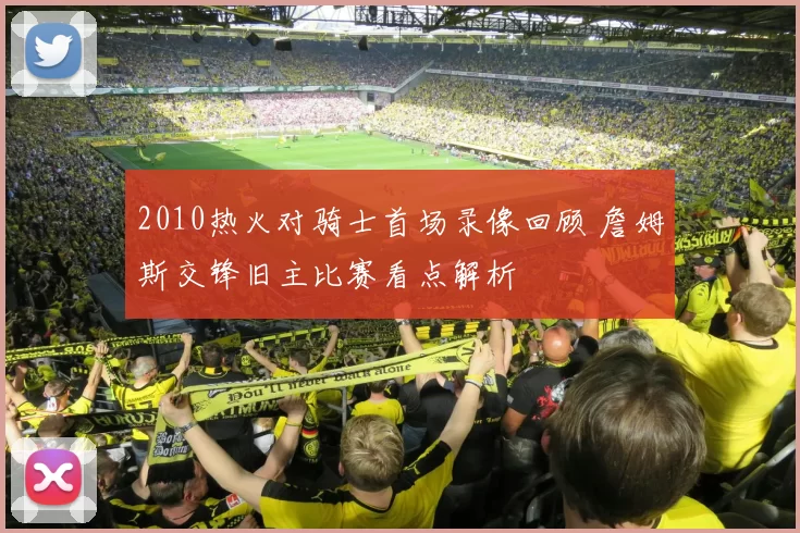 2010热火对骑士首场录像回顾 詹姆斯交锋旧主比赛看点解析