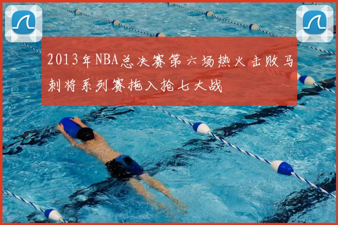 2013年NBA总决赛第六场热火击败马刺将系列赛拖入抢七大战